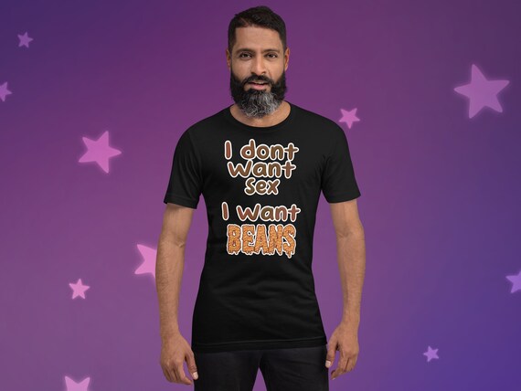 I Want Beans Unisex T Shirt